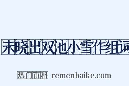 未晓出双池小雪作组词是什么意思的图片